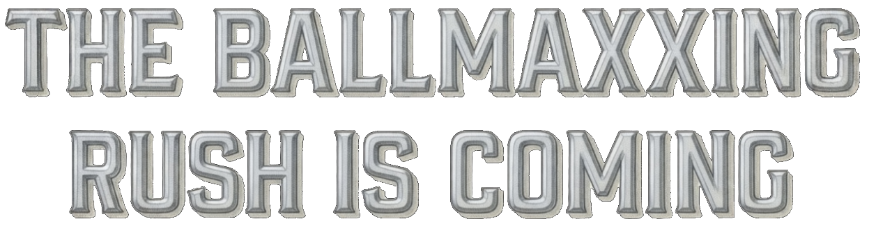 The Ballmaxxing Rush Is Coming